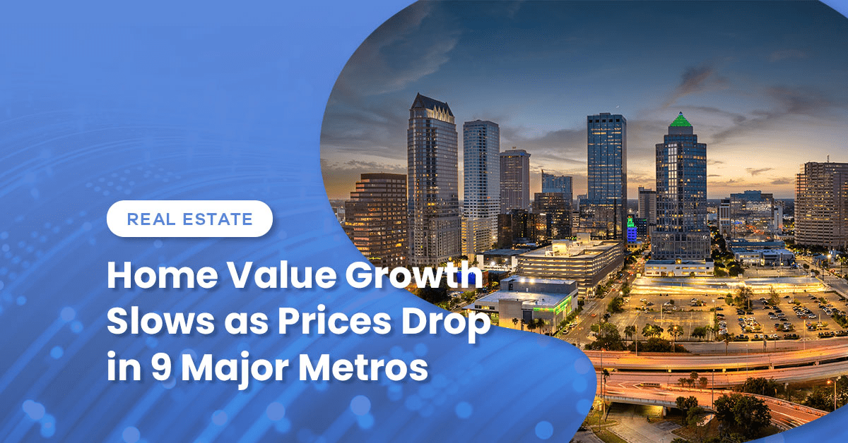 Home Value Growth Slows as Prices Drop in 9 Major Metros