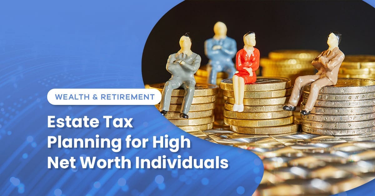 Estate Tax Planning for High Net Worth Individuals