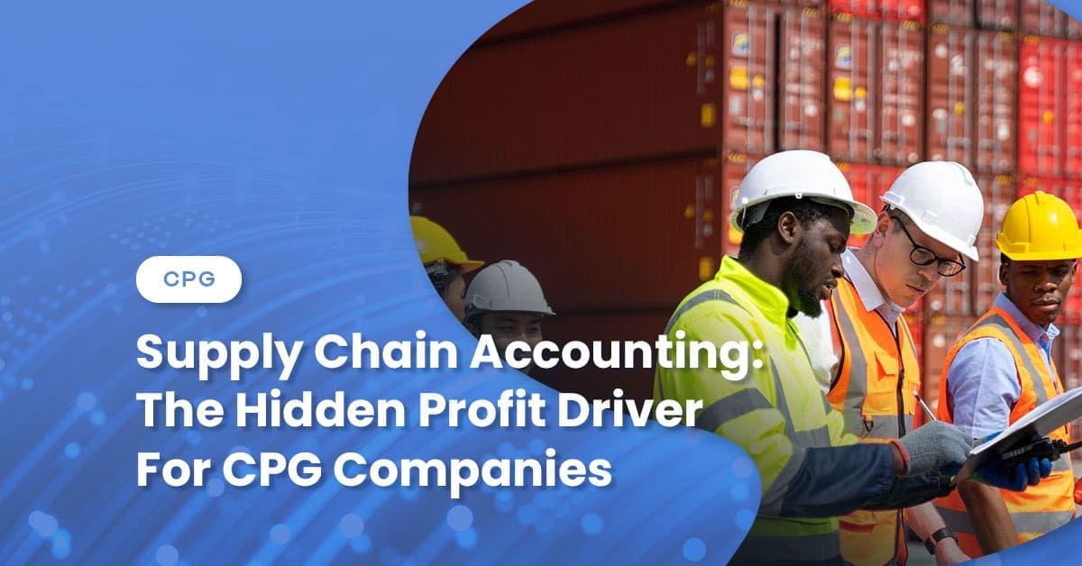 Supply Chain Accounting: The Hidden Profit Driver For CPG Companies