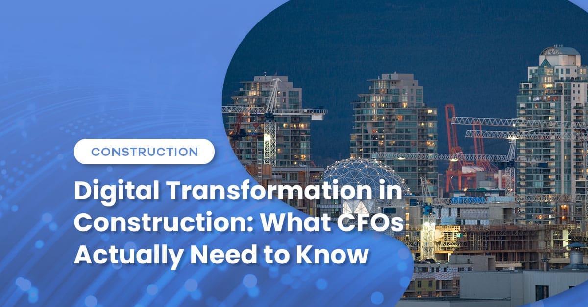 Digital Transformation in Construction: What CFOs Actually Need to Know