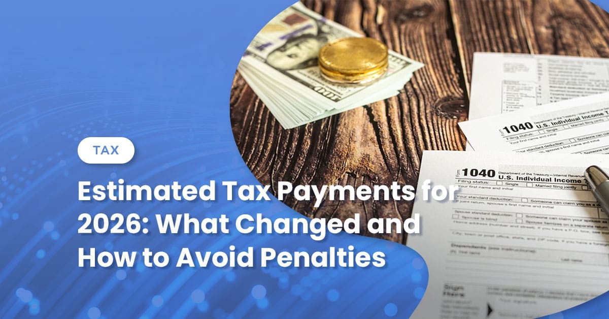 Estimated Tax Payments for 2026: What Changed and How to Avoid Penalties