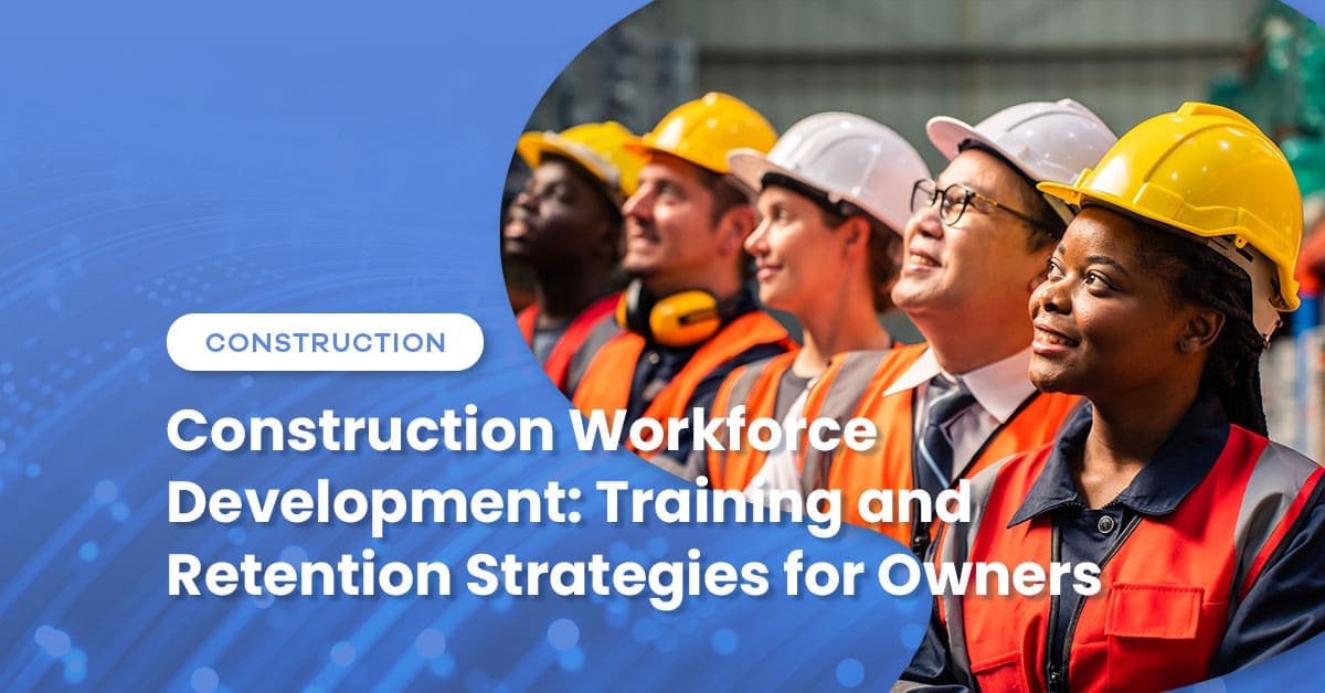 Construction Workforce Development: Training and Retention Strategies for Owners