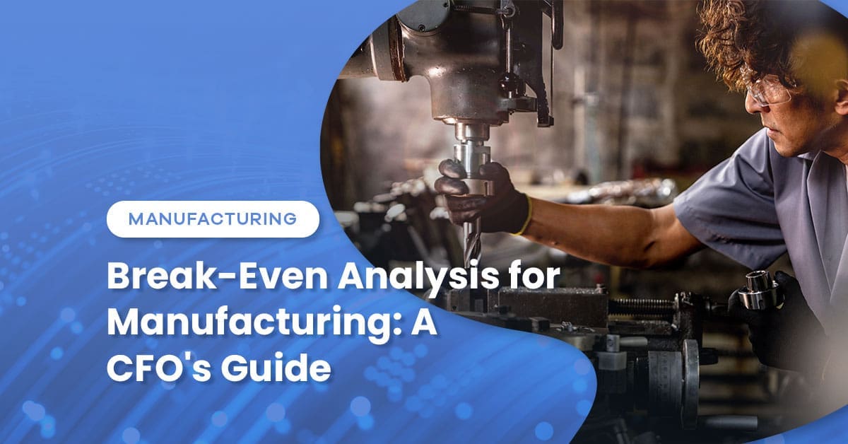 Break-Even Analysis for Manufacturing: A CFO’s Guide