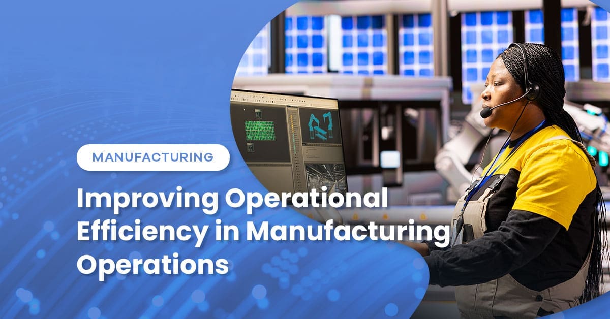 Improving Operational Efficiency in Manufacturing Operations
