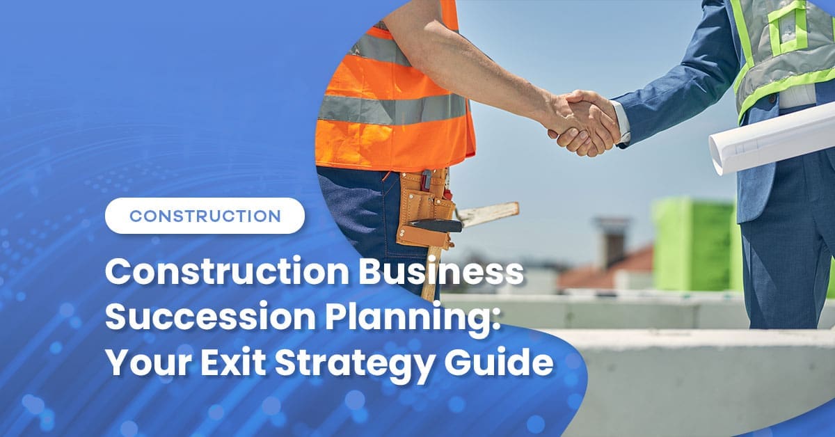 Construction Business Succession Planning: Your Exit Strategy Guide