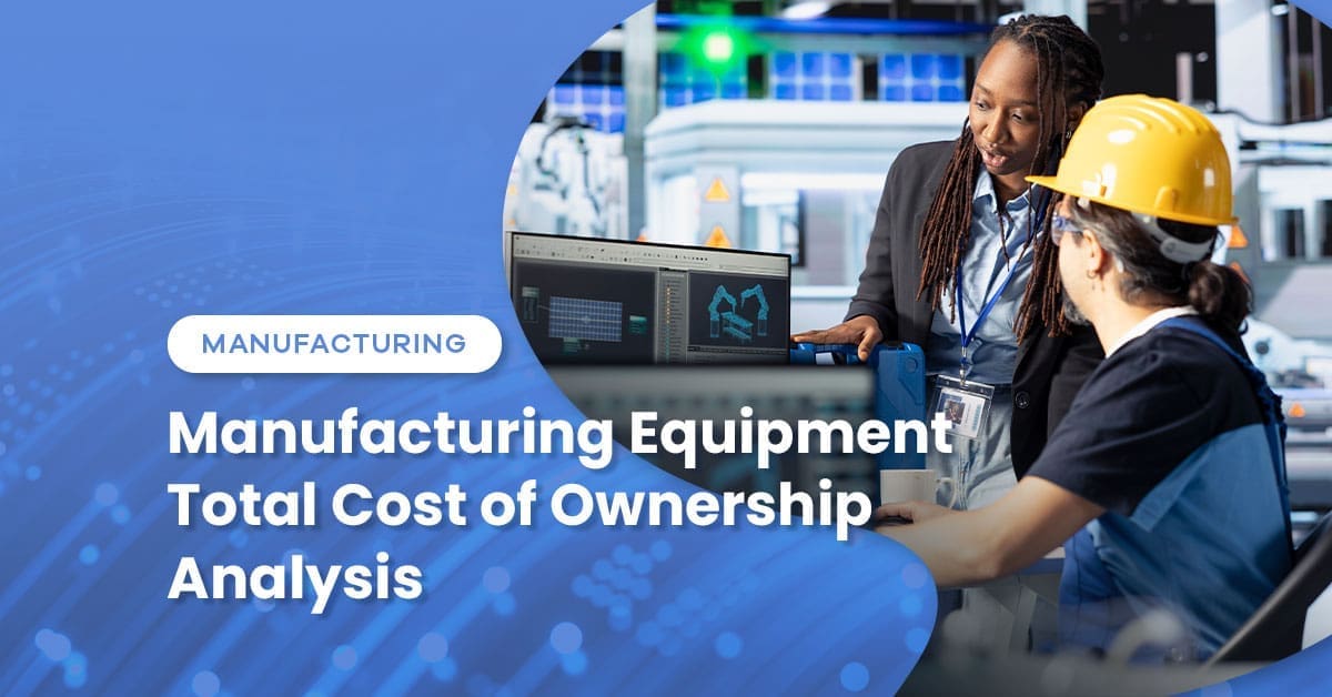 Manufacturing Equipment Total Cost of Ownership Analysis