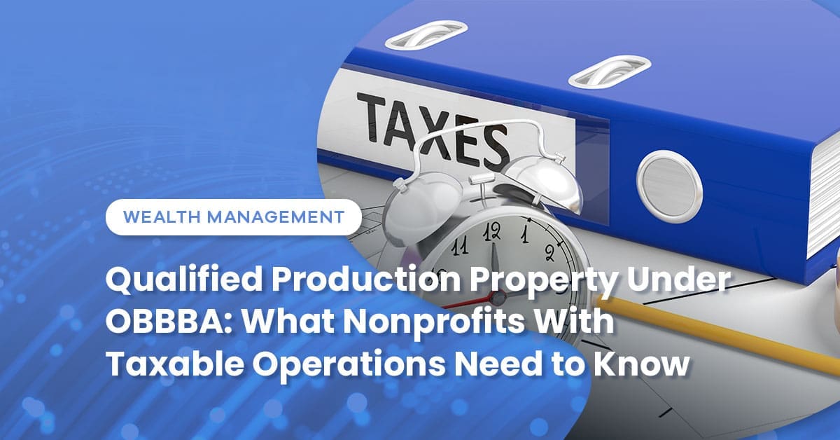 Qualified Production Property Under OBBBA: What Nonprofits With Taxable Operations Need to Know