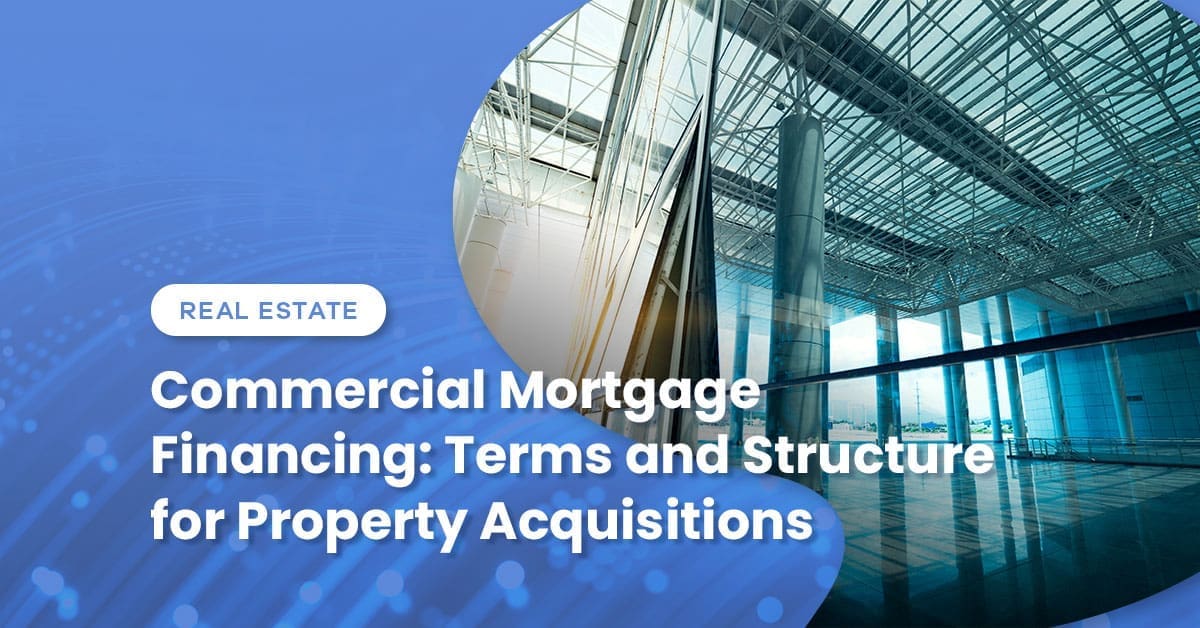 Commercial Mortgage Financing: Terms and Structure for Property Acquisitions
