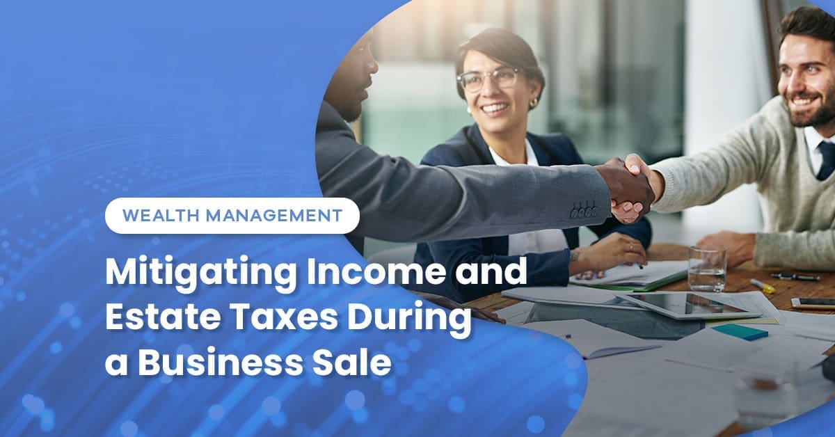 Mitigating Income and Estate Taxes During a Business Sale