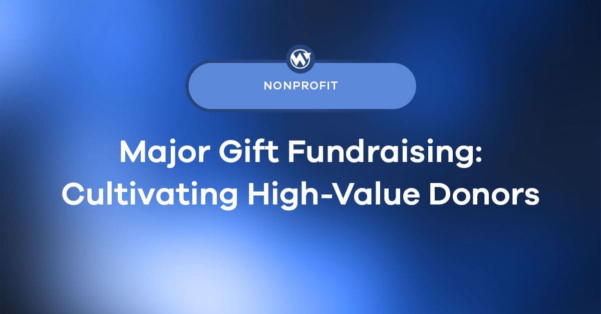 Major Gift Fundraising: How Top Nonprofits Cultivate High-Value Donors