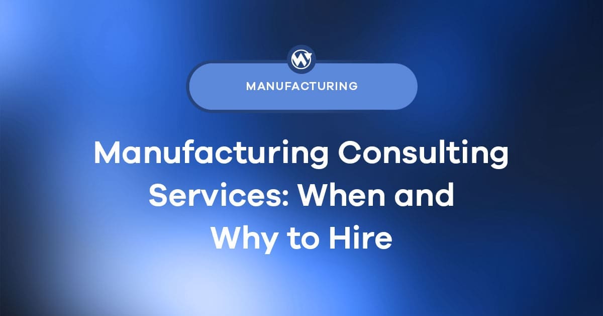Manufacturing Consulting Services: When and Why to Hire